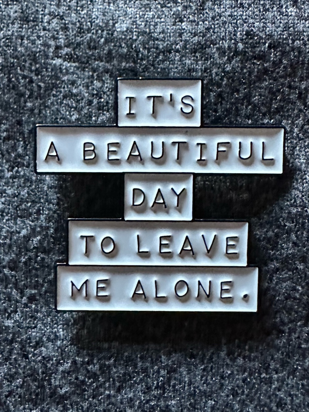Enamel Pin - "It's A Beautiful Day To Leave Me Alone." - White Text on Black